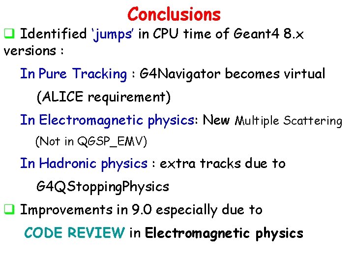 Conclusions q Identified ‘jumps’ in CPU time of Geant 4 8. x versions :