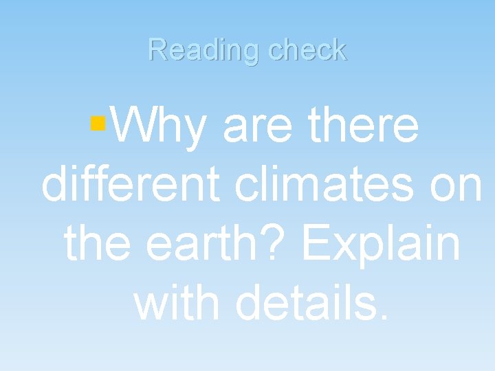 Reading check §Why are there different climates on the earth? Explain with details. 