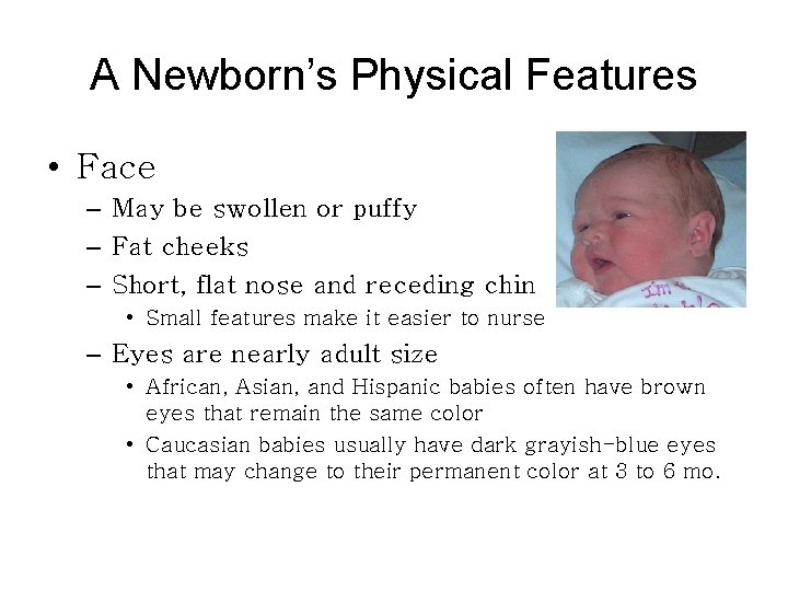 A Newborn’s Physical Features • Face – May be swollen or puffy – Fat