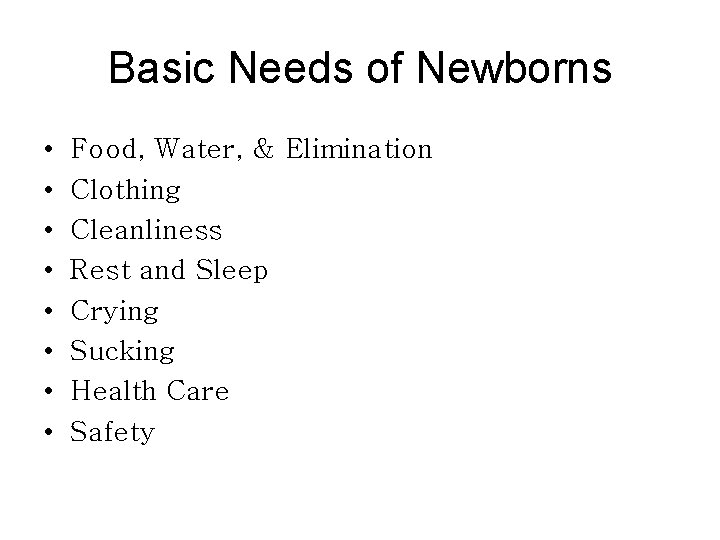 Basic Needs of Newborns • • Food, Water, & Elimination Clothing Cleanliness Rest and