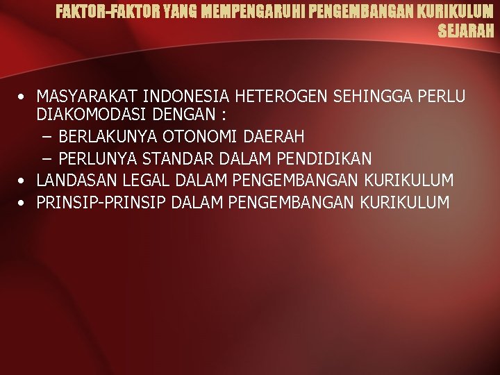 FAKTOR-FAKTOR YANG MEMPENGARUHI PENGEMBANGAN KURIKULUM SEJARAH • MASYARAKAT INDONESIA HETEROGEN SEHINGGA PERLU DIAKOMODASI DENGAN