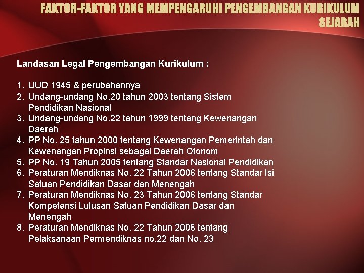 FAKTOR-FAKTOR YANG MEMPENGARUHI PENGEMBANGAN KURIKULUM SEJARAH Landasan Legal Pengembangan Kurikulum : 1. UUD 1945