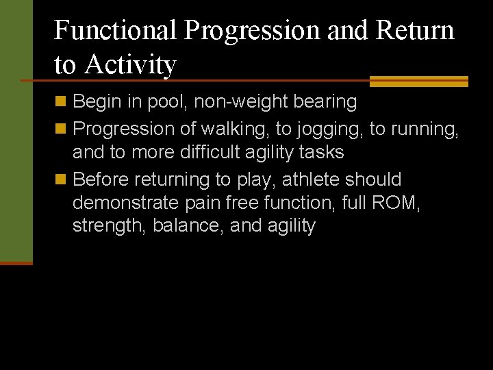 Functional Progression and Return to Activity n Begin in pool, non-weight bearing n Progression