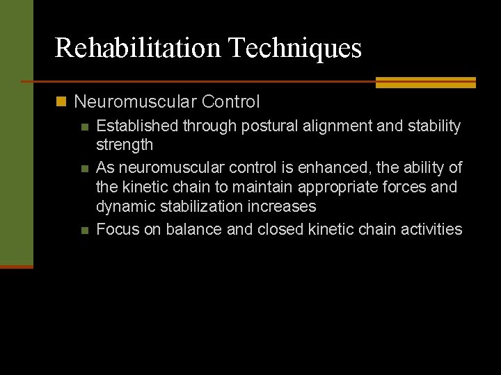 Rehabilitation Techniques n Neuromuscular Control n Established through postural alignment and stability strength n