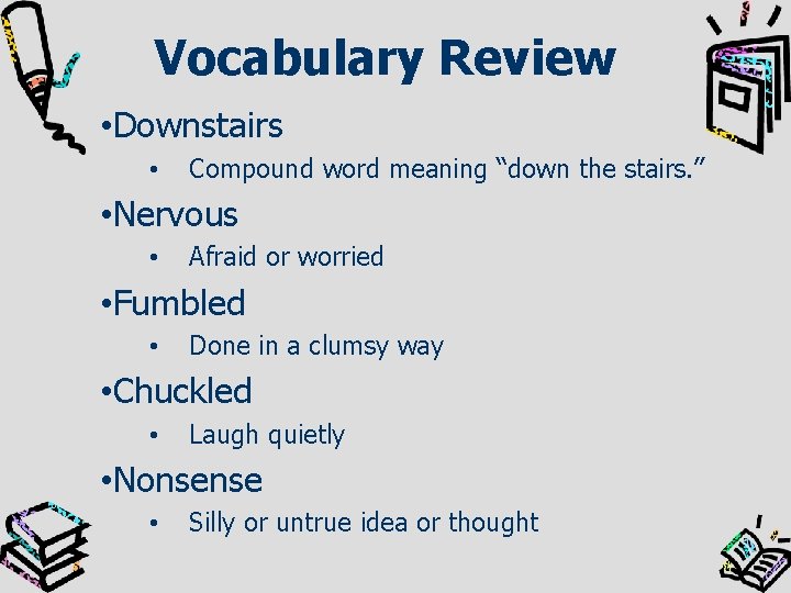 Vocabulary Review • Downstairs • Compound word meaning “down the stairs. ” • Nervous