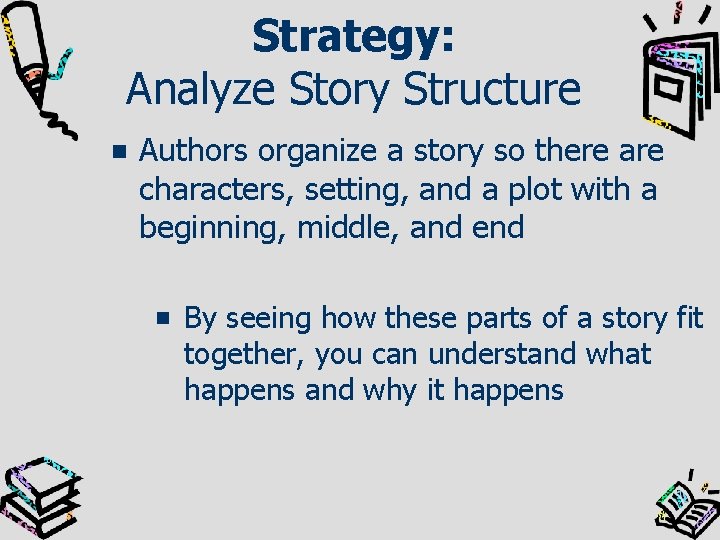 Strategy: Analyze Story Structure Authors organize a story so there are characters, setting, and