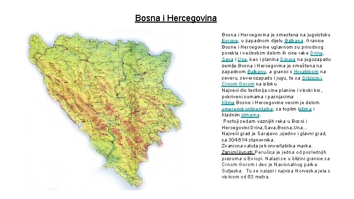 Bosna i Hercegovina je smestena na jugoistoku Evrope, u zapadnom dijelu Balkana. Granice Bosne