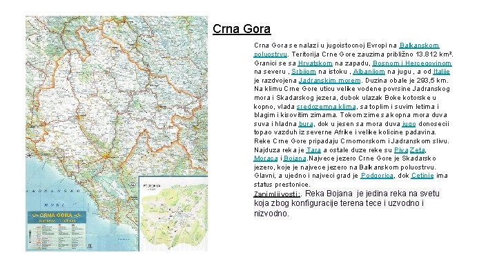 Crna Gora se nalazi u jugoistocnoj Evropi na Balkanskom poluostrvu. Teritorija Crne Gore zauzima
