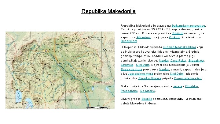 Republika Makedonija je drzava na Balkanskom poluostrvu. Zauzima površinu od 25. 713 km². Ukupna