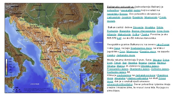 Balkansko poluostrvo (jednostavnije Balkan) je poluostrvo i geografski region koji se nalazi na jugoistoku