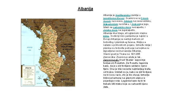 Albanija je mediteranska zemlja u jugoistocnoj Evropi. Granici se sa Crnom Gorom na severu,