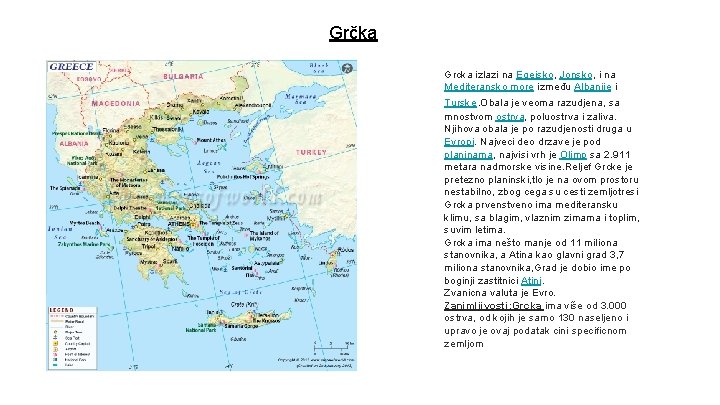 Grčka Grcka izlazi na Egejsko, Jonsko, i na Mediteransko more između Albanije i Turske.