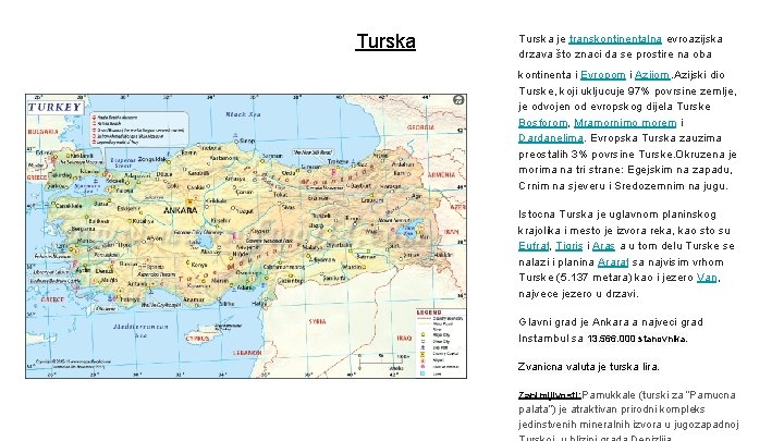 Turska je transkontinentalna evroazijska drzava što znaci da se prostire na oba kontinenta i