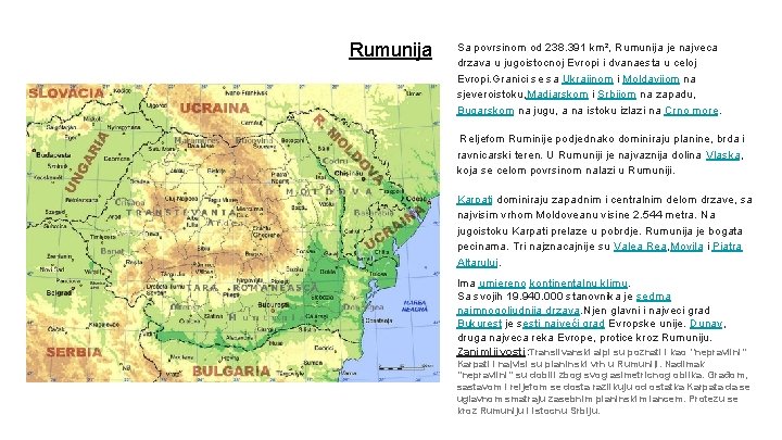 Rumunija Sa povrsinom od 238. 391 km², Rumunija je najveca drzava u jugoistocnoj Evropi Rumunija Sa povrsinom od 238. 391 km², Rumunija je najveca drzava u jugoistocnoj Evropi