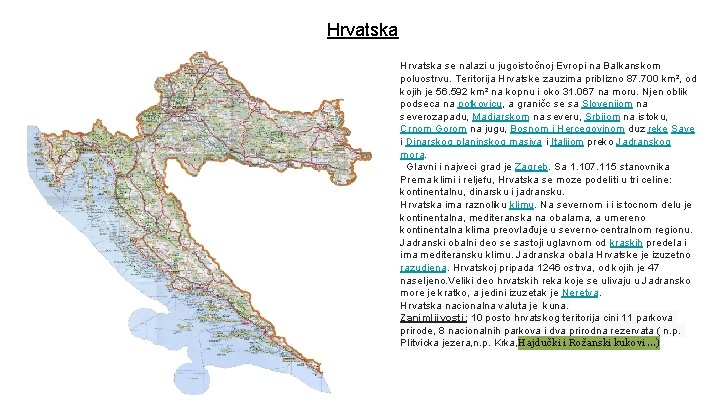 Hrvatska se nalazi u jugoistočnoj Evropi na Balkanskom poluostrvu. Teritorija Hrvatske zauzima priblizno 87.