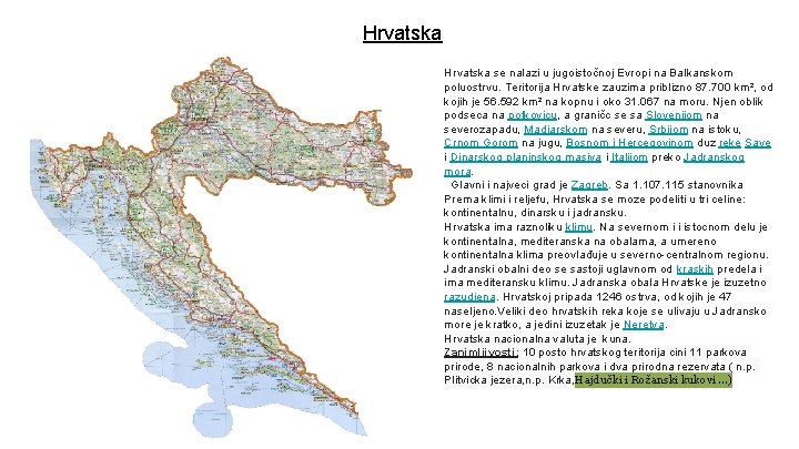 Hrvatska se nalazi u jugoistočnoj Evropi na Balkanskom poluostrvu. Teritorija Hrvatske zauzima priblizno 87. Hrvatska se nalazi u jugoistočnoj Evropi na Balkanskom poluostrvu. Teritorija Hrvatske zauzima priblizno 87.