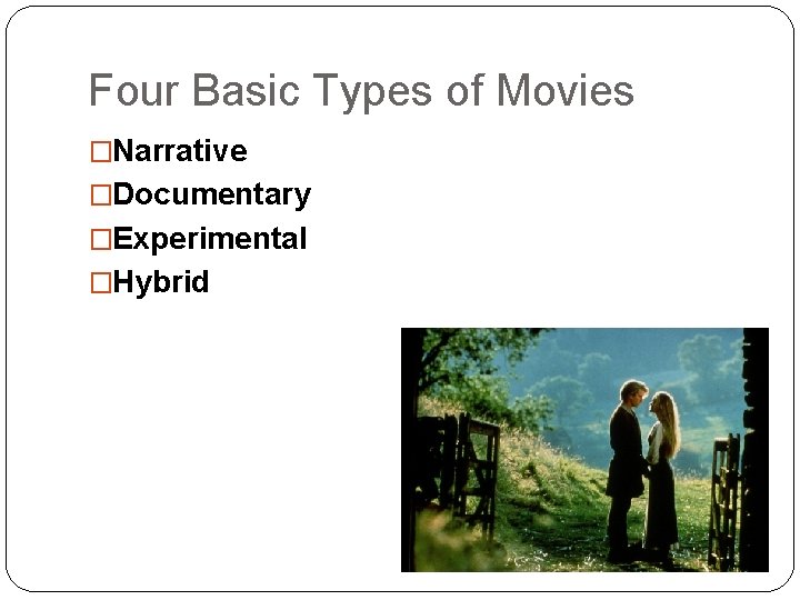 Four Basic Types of Movies �Narrative �Documentary �Experimental �Hybrid 