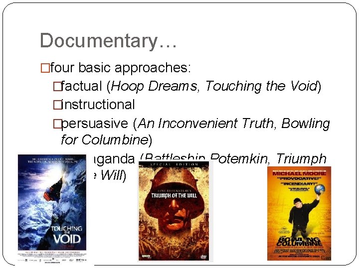 Documentary… �four basic approaches: �factual (Hoop Dreams, Touching the Void) �instructional �persuasive (An Inconvenient