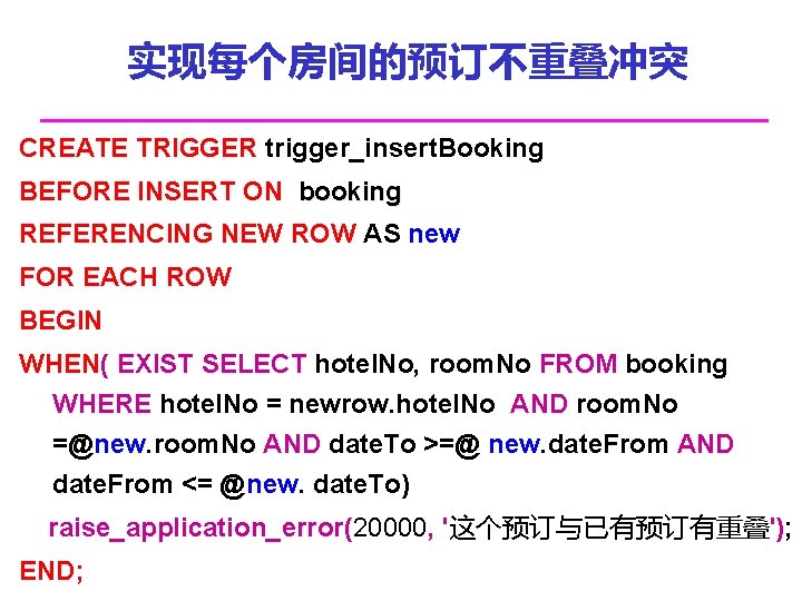 实现每个房间的预订不重叠冲突 CREATE TRIGGER trigger_insert. Booking BEFORE INSERT ON booking REFERENCING NEW ROW AS new