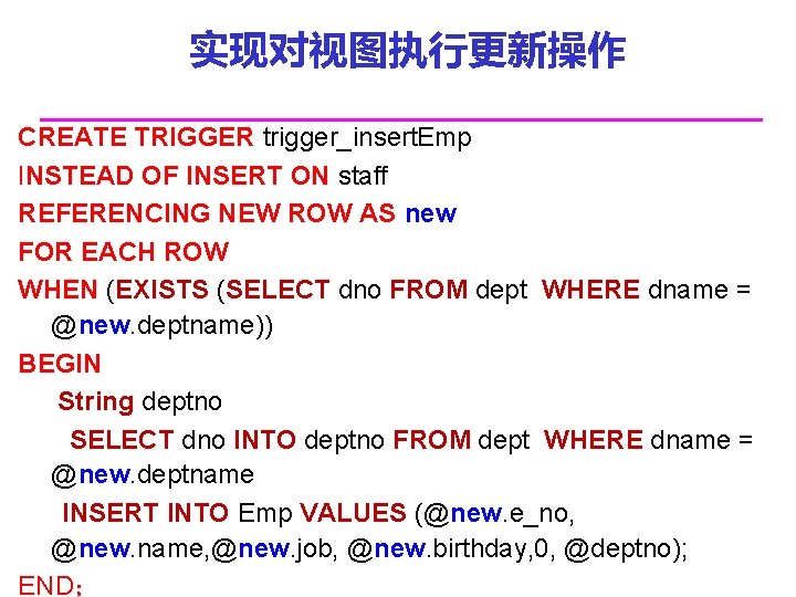 实现对视图执行更新操作 CREATE TRIGGER trigger_insert. Emp INSTEAD OF INSERT ON staff REFERENCING NEW ROW AS