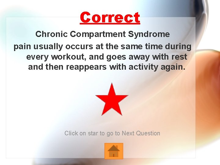 Correct Chronic Compartment Syndrome pain usually occurs at the same time during every workout,