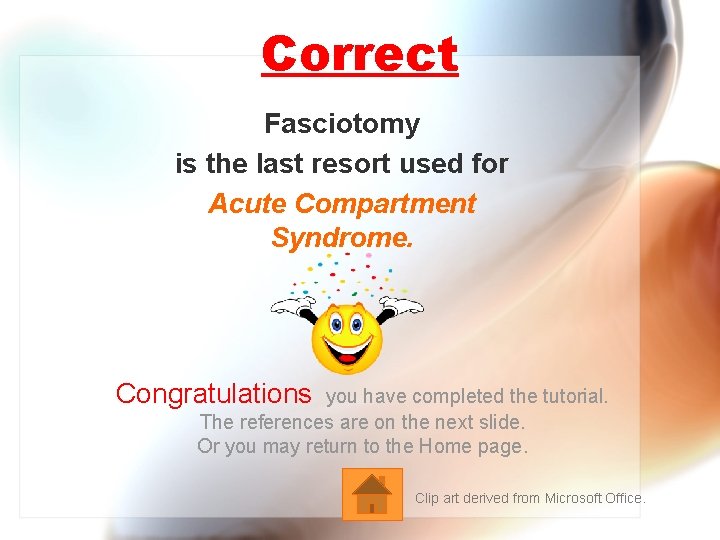 Correct Fasciotomy is the last resort used for Acute Compartment Syndrome. Congratulations you have