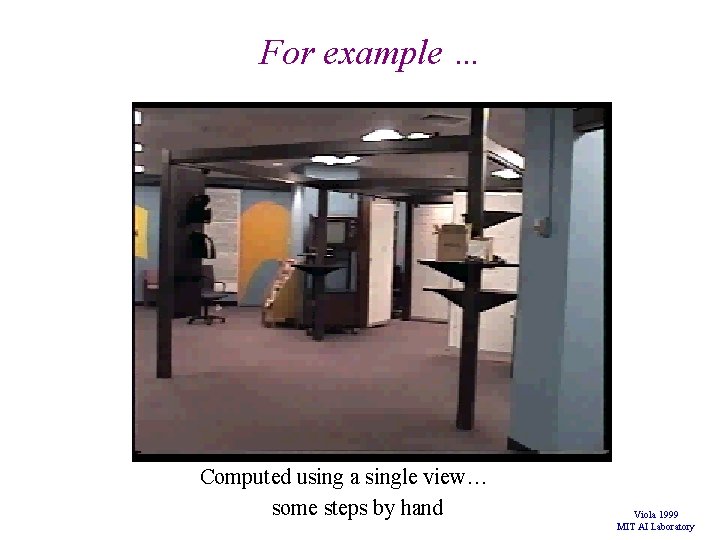 For example … Computed using a single view… some steps by hand Viola 1999 For example … Computed using a single view… some steps by hand Viola 1999