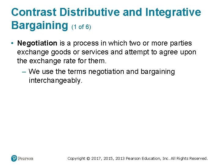 Contrast Distributive and Integrative Bargaining (1 of 6) • Negotiation is a process in