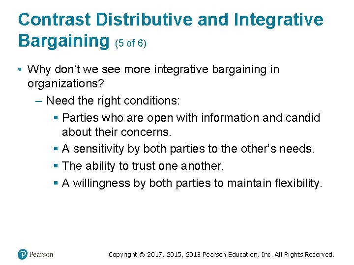 Contrast Distributive and Integrative Bargaining (5 of 6) • Why don’t we see more