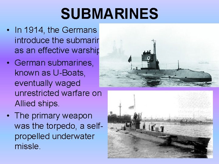 SUBMARINES • In 1914, the Germans introduce the submarine as an effective warship. •