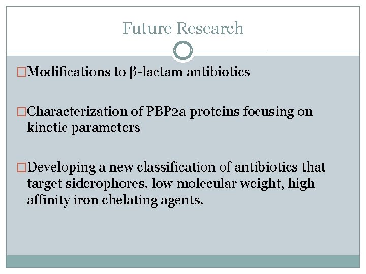 Future Research �Modifications to β-lactam antibiotics �Characterization of PBP 2 a proteins focusing on