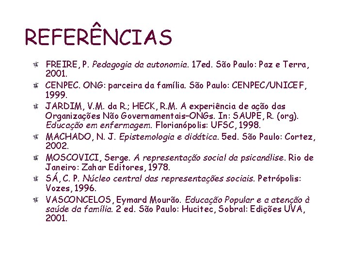 REFERÊNCIAS FREIRE, P. Pedagogia da autonomia. 17 ed. São Paulo: Paz e Terra, 2001.