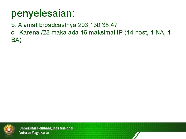 penyelesaian: b. Alamat broadcastnya 203. 130. 38. 47 c. Karena /28 maka ada 16