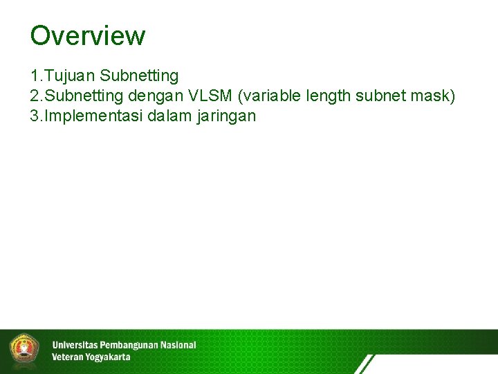 Overview 1. Tujuan Subnetting 2. Subnetting dengan VLSM (variable length subnet mask) 3. Implementasi