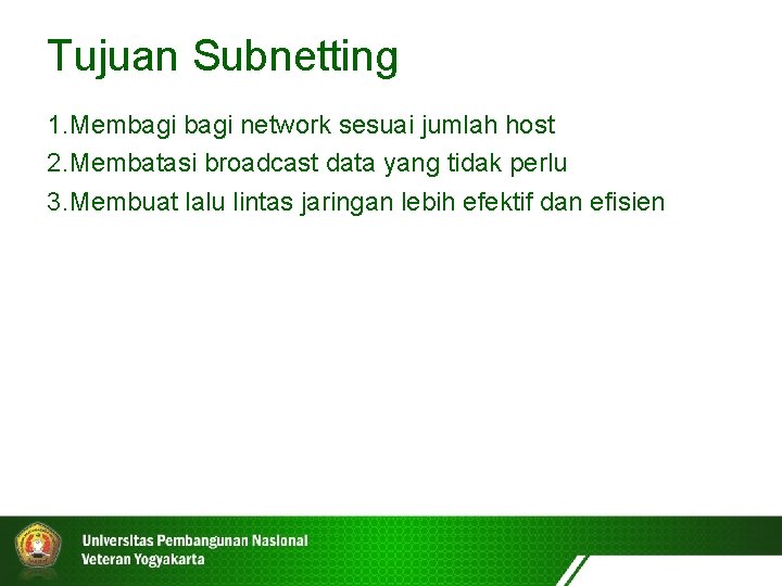 Tujuan Subnetting 1. Membagi network sesuai jumlah host 2. Membatasi broadcast data yang tidak