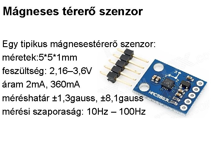 Mágneses térerő szenzor Egy tipikus mágnesestérerő szenzor: méretek: 5*5*1 mm feszültség: 2, 16– 3,