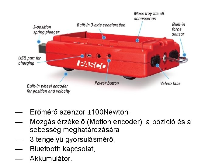 — Erőmérő szenzor ± 100 Newton, — Mozgás érzékelő (Motion encoder), a pozíció és