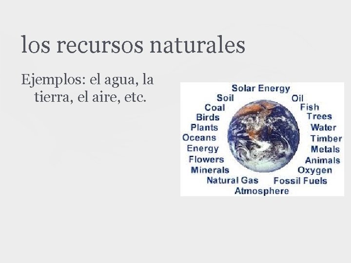 los recursos naturales Ejemplos: el agua, la tierra, el aire, etc. 