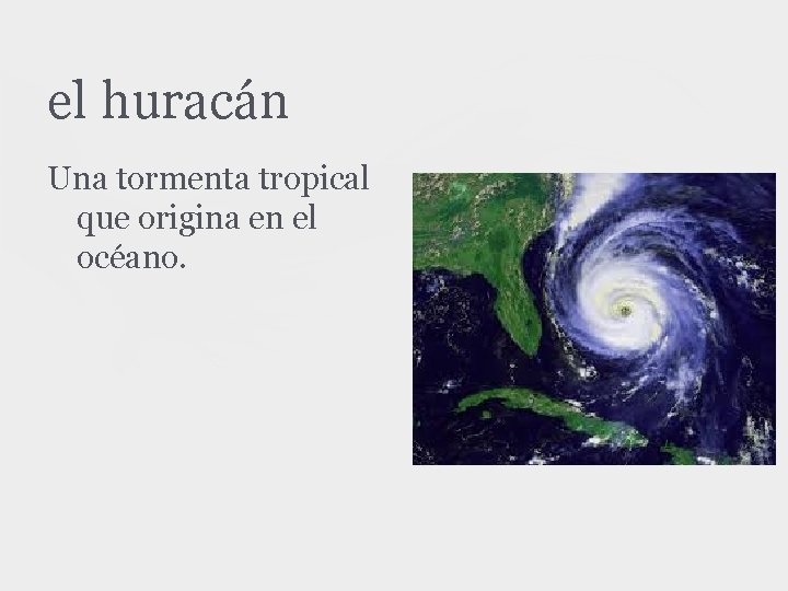 el huracán Una tormenta tropical que origina en el océano. 