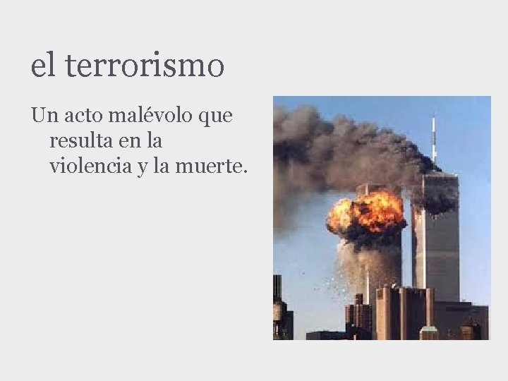 el terrorismo Un acto malévolo que resulta en la violencia y la muerte. 