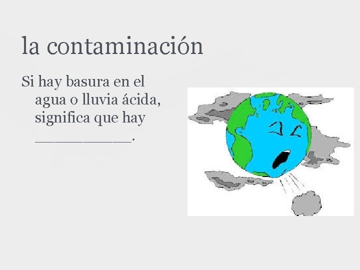 la contaminación Si hay basura en el agua o lluvia ácida, significa que hay