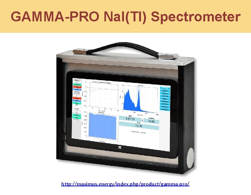 GAMMA-PRO Na. I(Tl) Spectrometer http: //maximus. energy/index. php/product/gamma-pro/ 