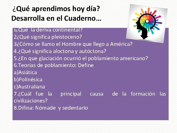 ¿Qué aprendimos hoy día? Desarrolla en el Cuaderno… 1¿Qué la deriva continental? 2¿Qué significa