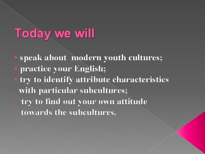 Today we will speak about modern youth cultures; practice your English; try to identify