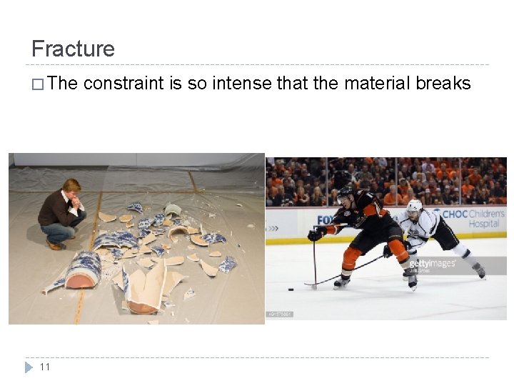 Fracture � The 11 constraint is so intense that the material breaks 
