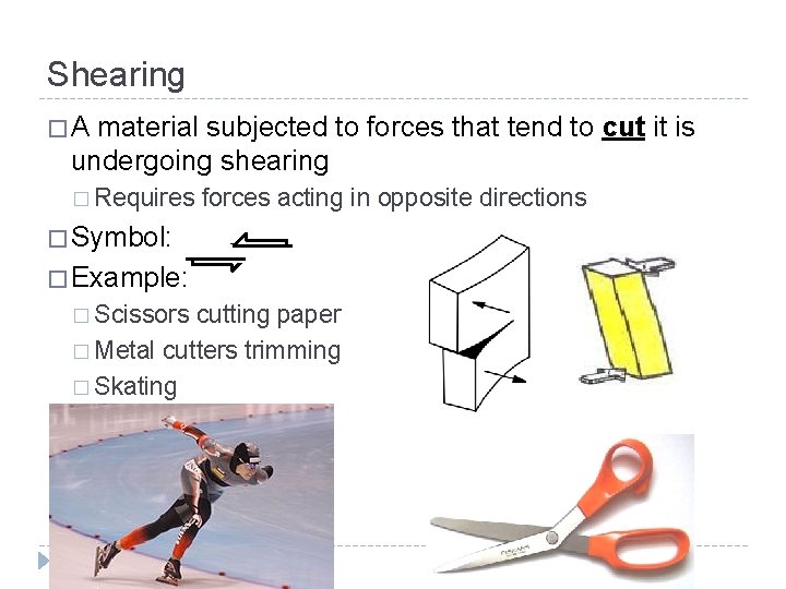 Shearing �A material subjected to forces that tend to cut it is undergoing shearing