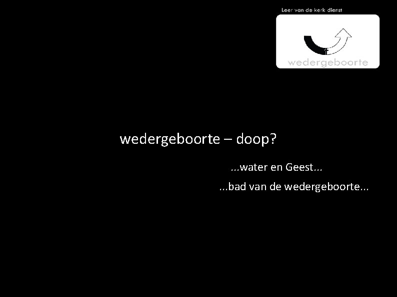 wedergeboorte – doop? . . . water en Geest. . . bad van de