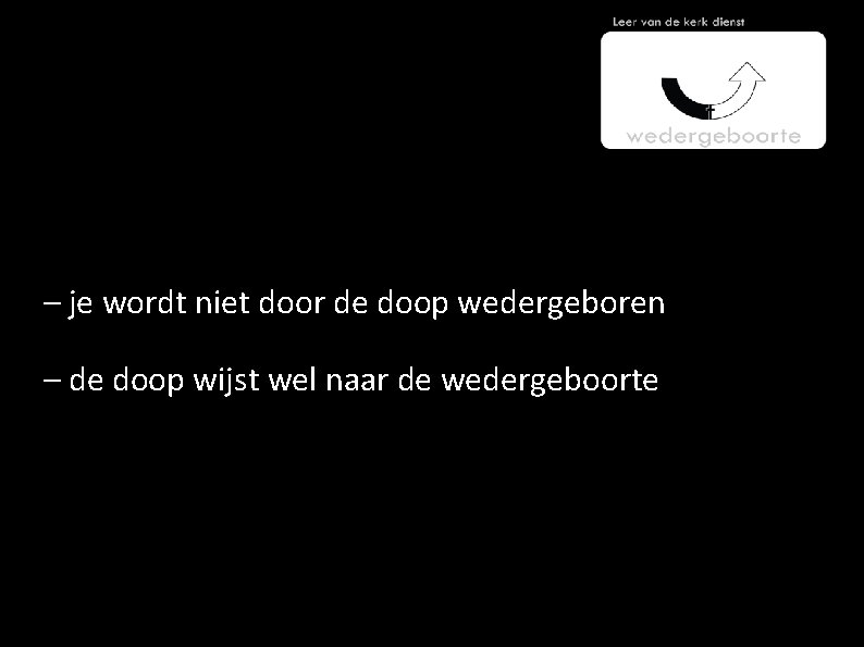 – je wordt niet door de doop wedergeboren – de doop wijst wel naar