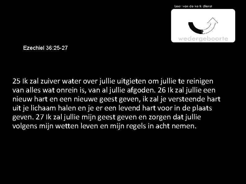 Ezechiel 36: 25 -27 25 Ik zal zuiver water over jullie uitgieten om jullie