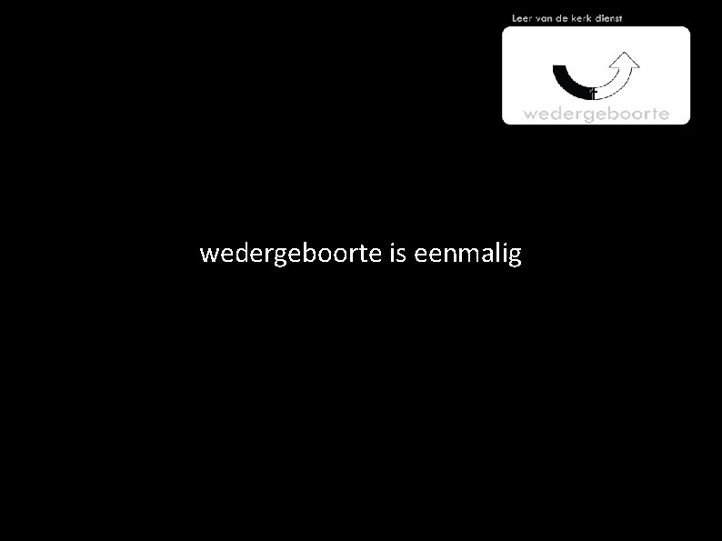 wedergeboorte is eenmalig 